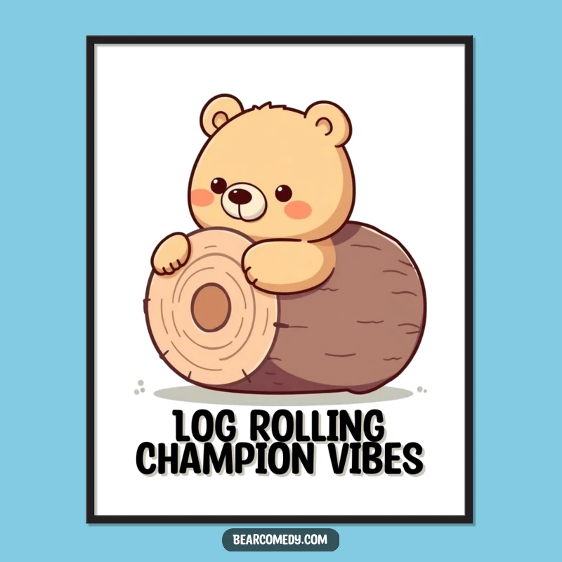 Funny Bear Poster - Determined Log Roll Art, Effort Wall Decor